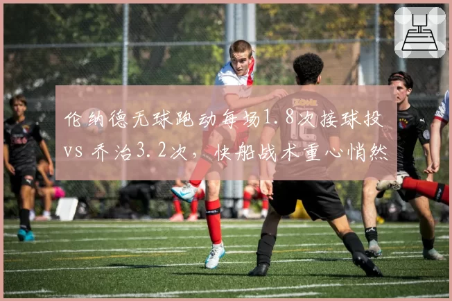 伦纳德无球跑动每场1.8次接球投 vs 乔治3.2次，快船战术重心悄然转移