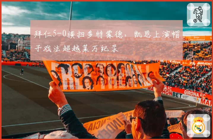 拜仁5-0横扫多特蒙德，凯恩上演帽子戏法超越莱万纪录