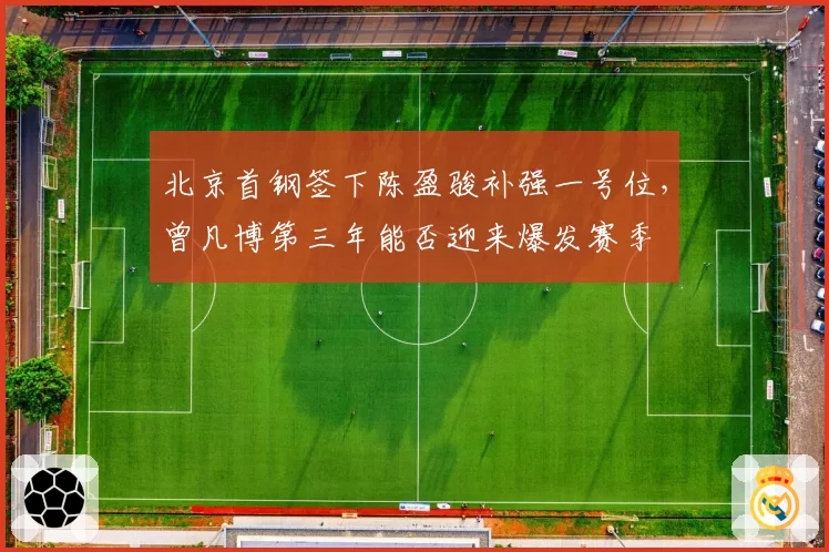 北京首钢签下陈盈骏补强一号位,曾凡博第三年能否迎来爆发赛季