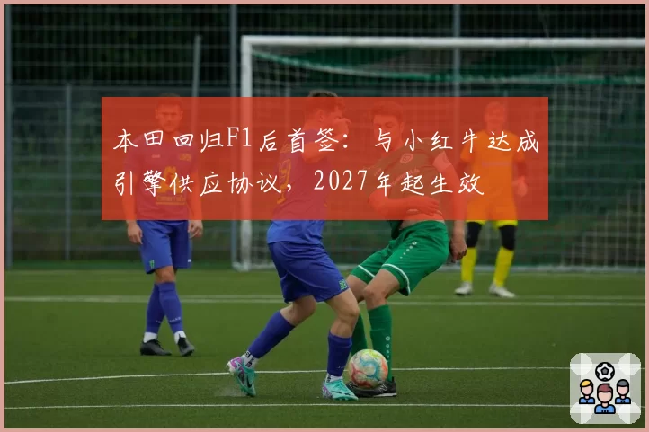 本田回归F1后首签:与小红牛达成引擎供应协议,2027年起生效